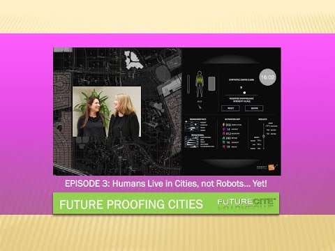 FutureProofing to Build Future Cities: Episode 3: Humans live in cities - not Robots...Yet!