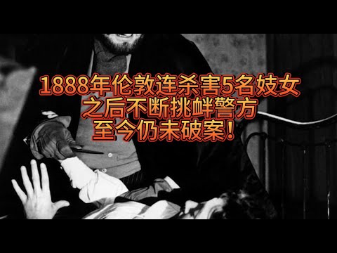 1888年伦敦连续杀害5名妓女，之后不断挑衅警方，至今仍未破案！