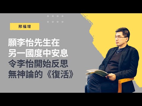 邢福增：願李怡先生在另一國度中安息 / 令李怡開始反思無神論的《復活》（時代史記精華）