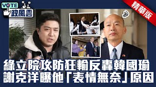 綠營立院攻防狂輸反轟韓國瑜　謝克洋曝他「表情無奈」原因【政風雲精華】@ChinaTimes