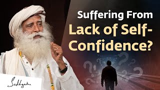 Suffering From Lack of Self-Confidence? | Sadhguru