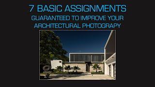 7 BASIC ASSIGNMENTS GUARANTEED TO IMPROVE YOUR ARCHITECTURAL PHOTOGRAPHY