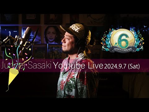 6周年大感謝祭！カラオケ100点おじさん Junpei Sasaki Youtube Live Vol.45 2024/9/7  (SAT) 20:00