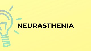 What is the meaning of the word NEURASTHENIA?