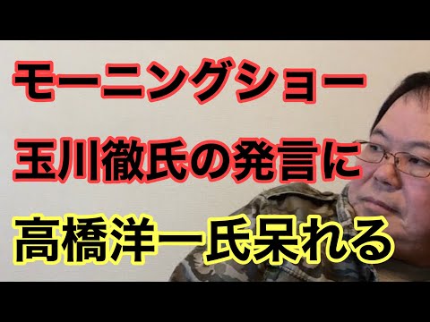 【第934回】モーニングショー 玉川徹氏の発言に 高橋洋一氏呆れる