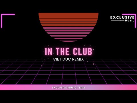 In The Club - Viet Duc Remix - Hot Tiktok 2023 | Exclusive Remix