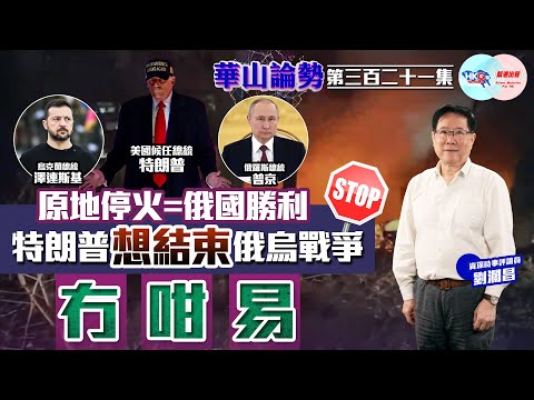 【幫港出聲與HKG報聯合製作‧華山論勢】第三百二十一集 原地停火=俄國勝利 特朗普想結束俄烏戰爭 冇咁易