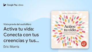 Activa tu vida: Conecta con tus creencias y tus… de Eric Morris · Vista previa del audiolibro