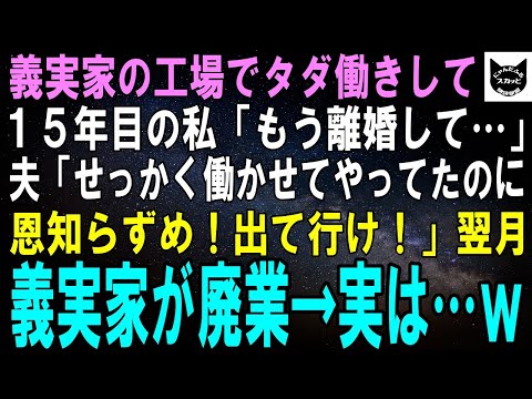 【スカッと】義実家の工場でタダ働きに耐える私「もう限界、離婚して…」夫「15年も働かせてやったのにこの恩知らず！さっさと出て行け！」翌月、義実家が廃業→実は…ｗ【修羅場】