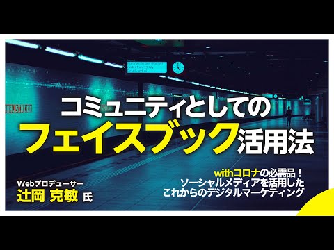 コミュニティとしてのFacebook活用法～withコロナの必需品！ソーシャルメディアを活用したこれからのデジタルマーケティング