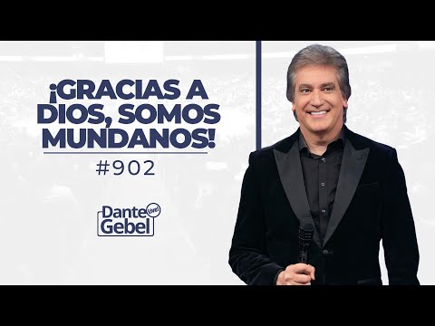 Dante Gebel #902 | ¡Gracias a Dios, somos mundanos!