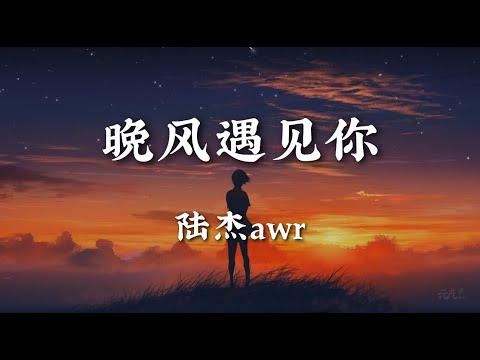 晚风遇见你 - 陆杰awr【特别的晚风遇见了特别的你 特别的爱只因为你才有意义 想念陷入潮汐 是你的魔力 想和你走过每个四季更替】【动态歌词版】