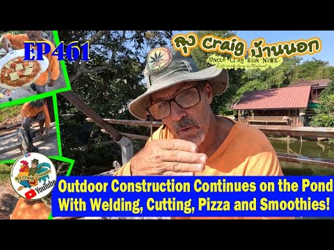 EP461 Outdoor Construction Continues on the Pond With, Welding, Cutting, Pizza and Smoothies!