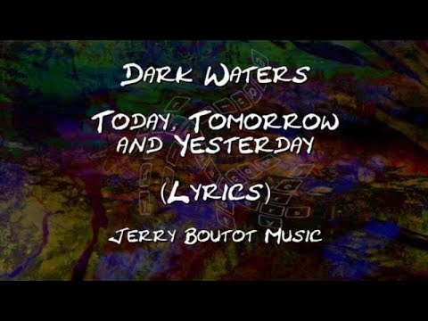 Today, Tomorrow and Yesterday (Dark Waters) Lyrics Only - Jerry Boutot Music