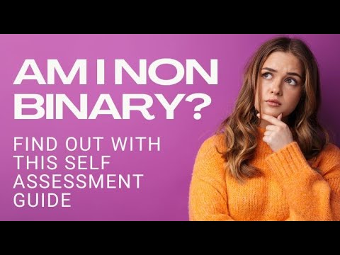 Am I Non Binary? Your Ultimate Self Assessment Guide of Gender Identity.