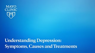 Understanding Depression: Symptoms, Causes and Treatments