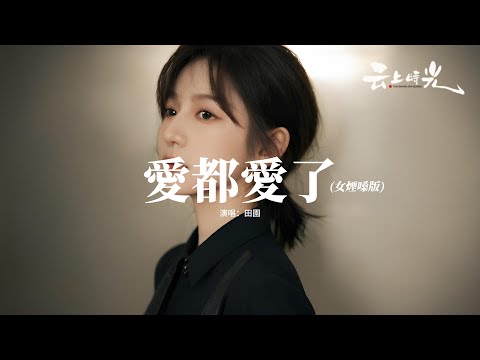 田園 - 愛都愛了(女煙嗓版)『我們愛都愛了還怕什麼，愛着愛着過完餘生 畫出雨後的彩虹，牽着手 走一程 讓愛激蕩翻滾，你是我永遠最心疼的人。』【動態歌詞MV】