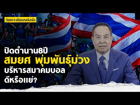 ปิดตำนาน 8 ปี ยุค พล.ต.อ.สมยศ บริหารสมาคมฟุตบอล ดีหรือแย่ l วิเคราะห์บอลจริงจัง