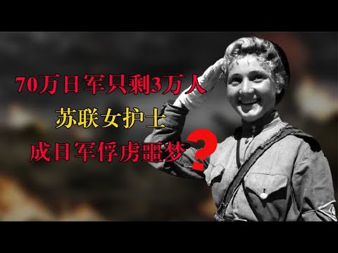 日本战败，苏联俘虏70万日军却只活下来3万，并且最怕苏联女护士