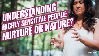 Understanding highly sensitive people: Nurture or Nature?