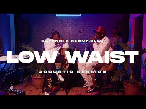 Bayanni, Kenny Blaq - Low Waist (Acoustic Session)