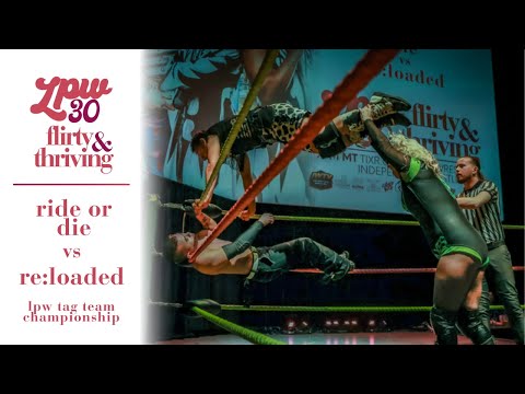 Ride or Die vs. ReLoaded ⎸ LPW 30: Flirty and Thriving [FULL MATCH]