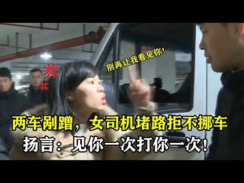 嚣张女司机堵路不让走，欺负老实男子，扬言：见你一次打你一次！