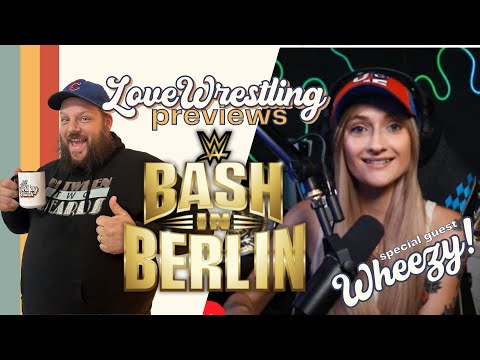 WWE BASH IN BERLIN | Love Wrestling Previews! Special Guest Wheezy