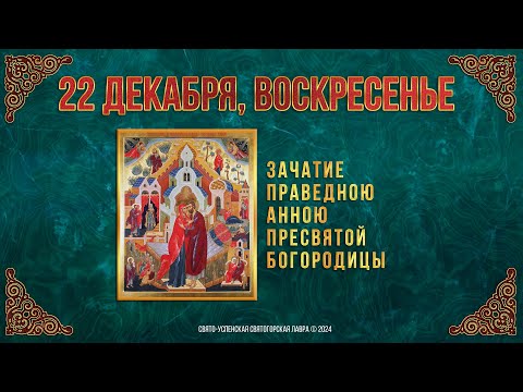 Зачатие праведною Анною Пресвятой Богородицы. 22 декабря  2024 г. Мультимедийный календарь