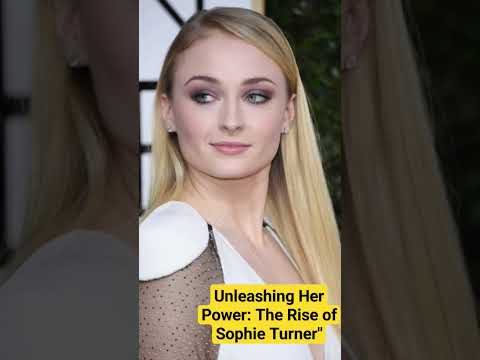 Unleashing Her Power: The Rise of Sophie Turner