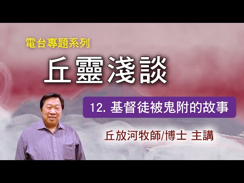 丘靈淺談 (12): 基督徒被鬼附的故事 - 丘放河牧師/博士