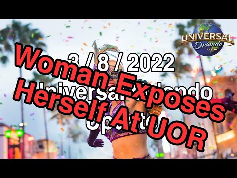 UOR Update 3/8/2022 - Woman Exposes Herself At Universal Orlando