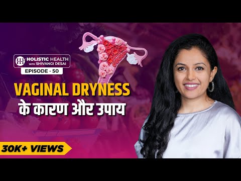 The Truth About Vaginal Dryness | Symptoms, Causes and Treatment | Shivangi Desai Podcast