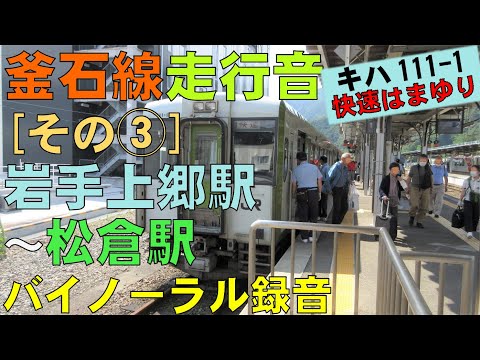 【バイノーラル録音】釜石線/快速｢はまゆり｣走行音[その③]岩手上郷駅～松倉駅/Kamaishi Line/Iwate-Kamigo Sta.～Matsukura Sta./Iwate, Japan