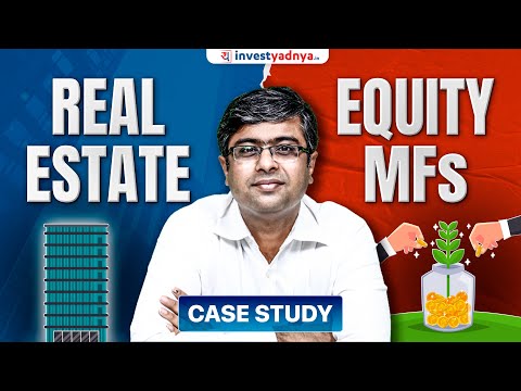 Real Estate vs Equity Mutual Funds | Case Study by Parimal Ade & Gaurav Jain