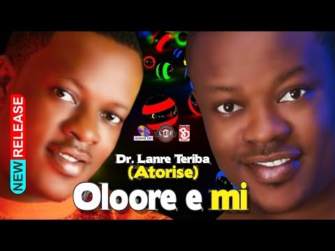 OLOORE E MI. DR LANRE TERIBA -- ATORISE NEW 60min medly  album.  2017 Hit