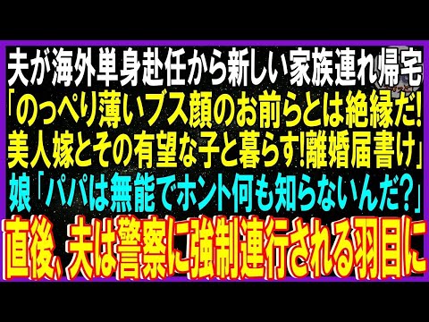 【スカッと話】夫が海外単身赴任から新しい家族連れ帰宅「のっぺり薄いブス顔のお前らとは絶縁！美人嫁と有望な子と暮らす！離婚届だ」娘「パパホント何も知らないんだ」➡直後夫は警察に強制連行される羽