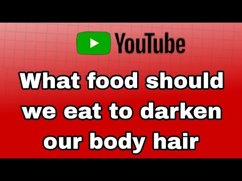 What food should we eat to darken our body hair