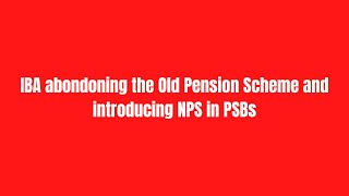 IBA abondoning the Old Pension Scheme and introducing NPS in PSBs