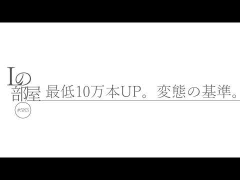 【Lの部屋#583】最低10万本UP。変態の基準。