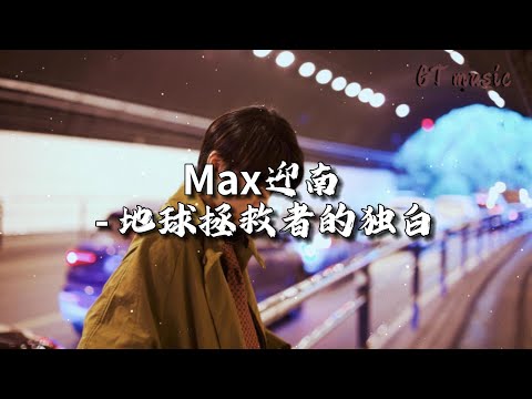 Max迎南 - 地球拯救者的独白『我只相信命，反对妈妈的声音，可我没法告诉他，这个世界，不是到处都能开着花。』【动态歌词MV】