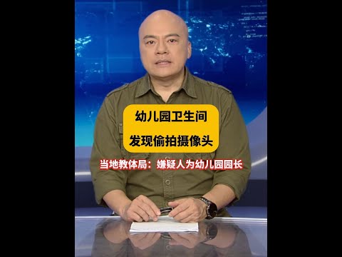 #dv短评 ，幼儿园卫生间发现偷拍摄像头，当地教体局：嫌疑人为幼儿园园长