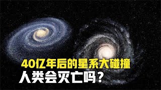 40亿年后，银河系仙女座星系大碰撞，人类会灭亡吗？