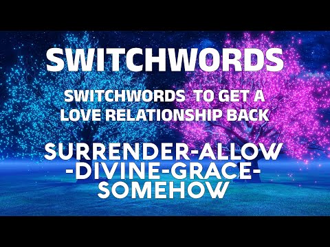 Switchwords  to get a love relationship back - SURRENDER-ALLOW-DIVINE-GRACE-SOMEHOW