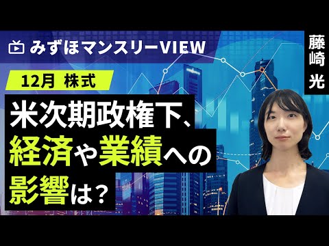 みずほ証券コラボ┃【米次期政権下、経済や業績への影響は？】みずほマンスリーＶＩＥＷ　12月　＜株式＞【楽天証券 トウシル】