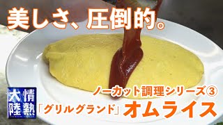 【スゴ技】完璧な “オムライス” が出来上がるまでの３分間！洋食の老舗「グリルグランド」のテクニック