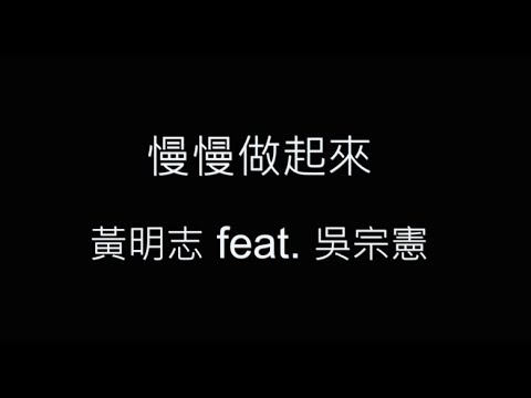 慢慢做起來-黃明志 feat. 吳宗憲 歌詞字幕版