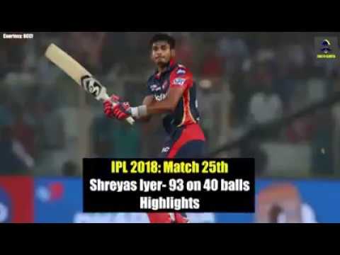 IPL 2018 : MARCH 25TH Shreyas Iyer - 93 on 40 balls highlights