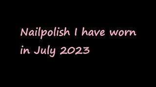 Nailpolish I have worn July 2023