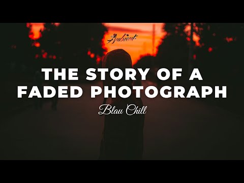 Blau Chill - The Story Of A Faded Photograph [ambient relaxing atmospheric]